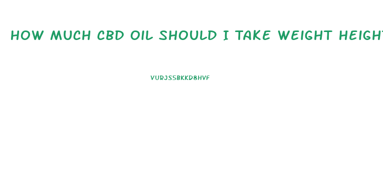 How Much Cbd Oil Should I Take Weight Height