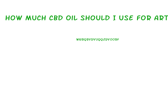 How Much Cbd Oil Should I Use For Arthritis Pain