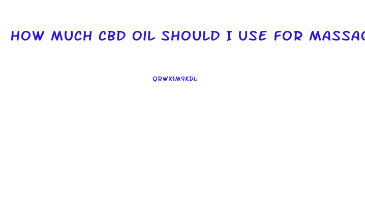How Much Cbd Oil Should I Use For Massage