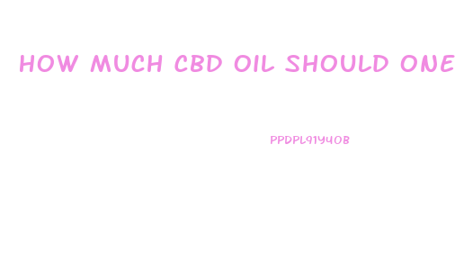 How Much Cbd Oil Should One Take For Pain