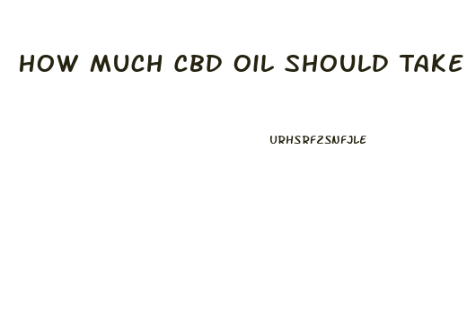 How Much Cbd Oil Should Take For Anxiety