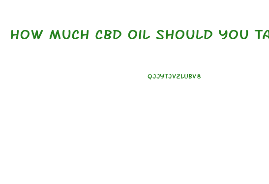 How Much Cbd Oil Should You Take For Anxiety