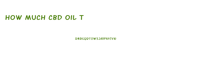 How Much Cbd Oil T