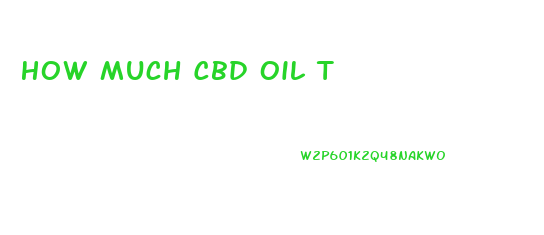 How Much Cbd Oil T