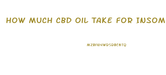 How Much Cbd Oil Take For Insomnia