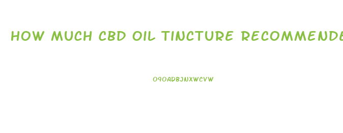 How Much Cbd Oil Tincture Recommended
