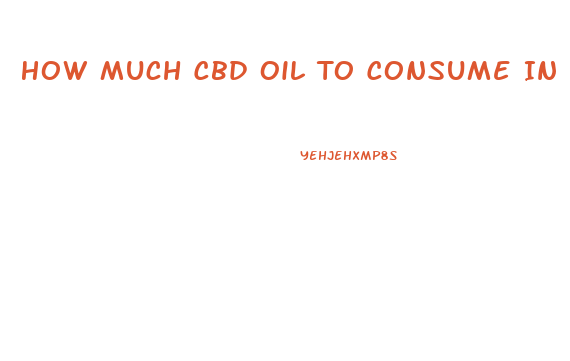 How Much Cbd Oil To Consume In A Day