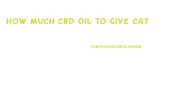 How Much Cbd Oil To Give Cat