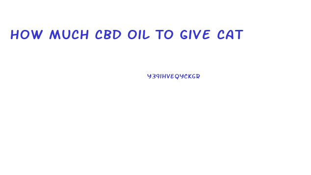 How Much Cbd Oil To Give Cat