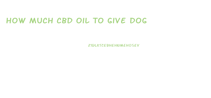 How Much Cbd Oil To Give Dog