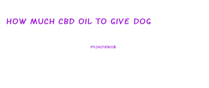 How Much Cbd Oil To Give Dog