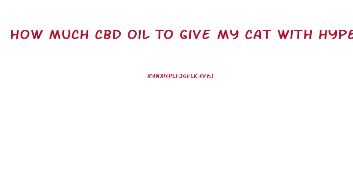 How Much Cbd Oil To Give My Cat With Hyperesthesia