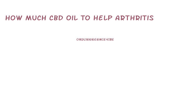 How Much Cbd Oil To Help Arthritis