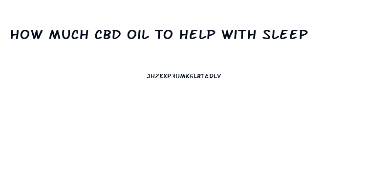 How Much Cbd Oil To Help With Sleep