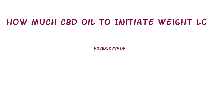 How Much Cbd Oil To Initiate Weight Loss
