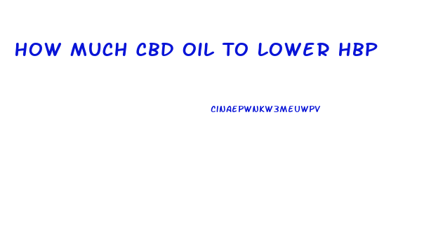 How Much Cbd Oil To Lower Hbp