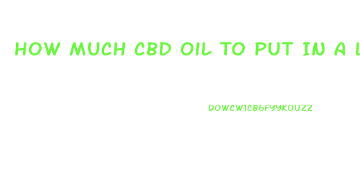 How Much Cbd Oil To Put In A Lotion