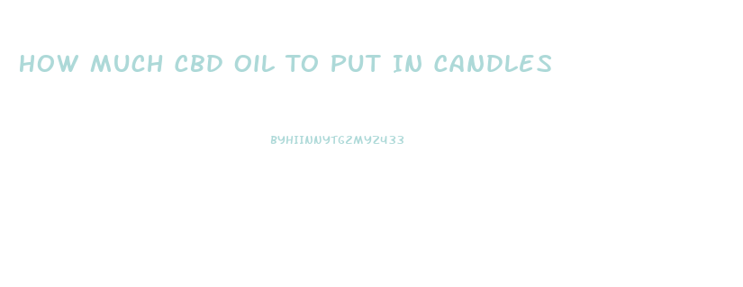How Much Cbd Oil To Put In Candles