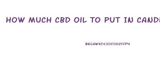 How Much Cbd Oil To Put In Candles