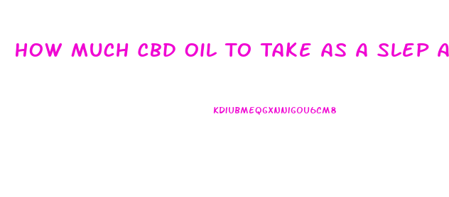 How Much Cbd Oil To Take As A Slep Aid
