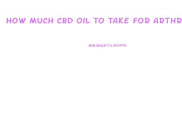 How Much Cbd Oil To Take For Arthritis