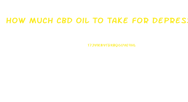 How Much Cbd Oil To Take For Depression