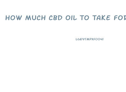 How Much Cbd Oil To Take For Depression