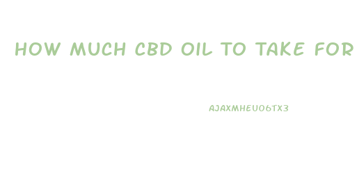 How Much Cbd Oil To Take For High Blood Pressure