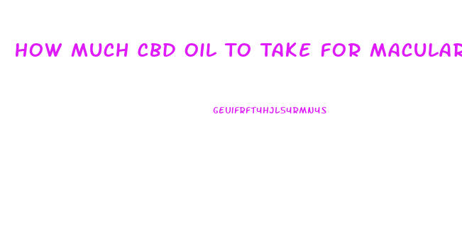 How Much Cbd Oil To Take For Macular Degeneration