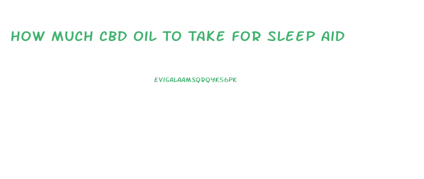 How Much Cbd Oil To Take For Sleep Aid
