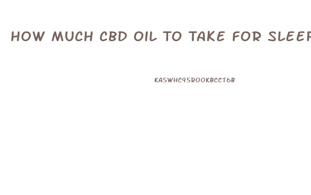 How Much Cbd Oil To Take For Sleep
