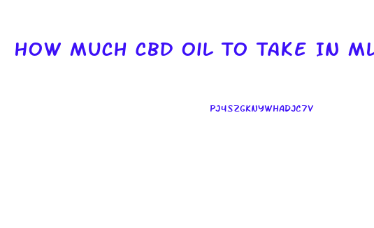 How Much Cbd Oil To Take In Ml