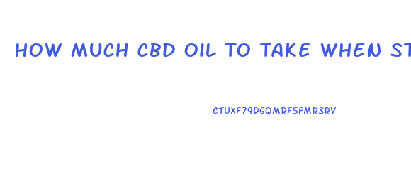 How Much Cbd Oil To Take When Starting Out