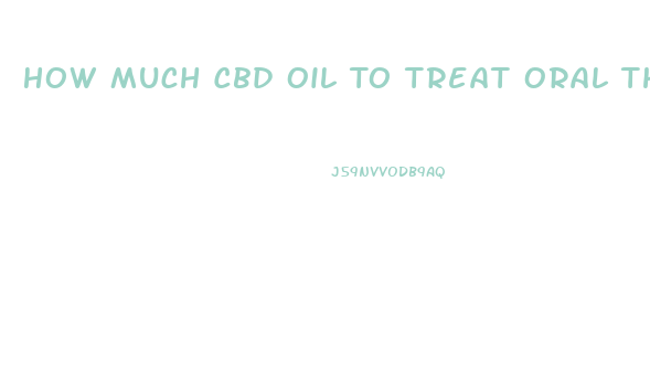 How Much Cbd Oil To Treat Oral Thrush