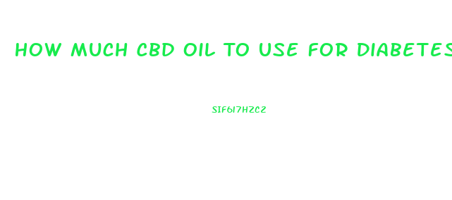 How Much Cbd Oil To Use For Diabetes