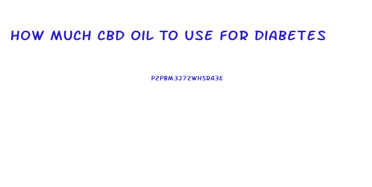 How Much Cbd Oil To Use For Diabetes