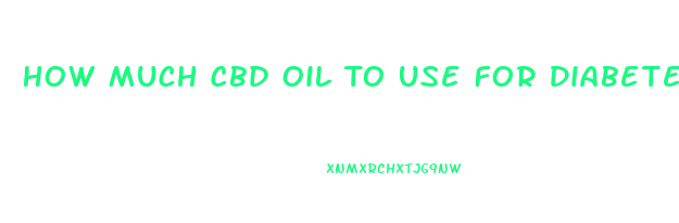 How Much Cbd Oil To Use For Diabetes