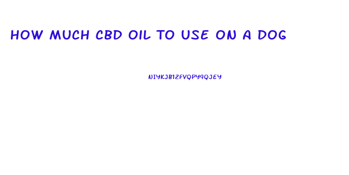 How Much Cbd Oil To Use On A Dog