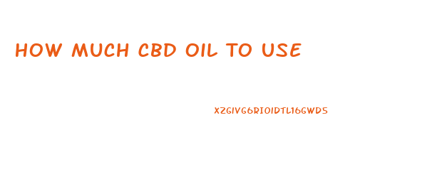 How Much Cbd Oil To Use