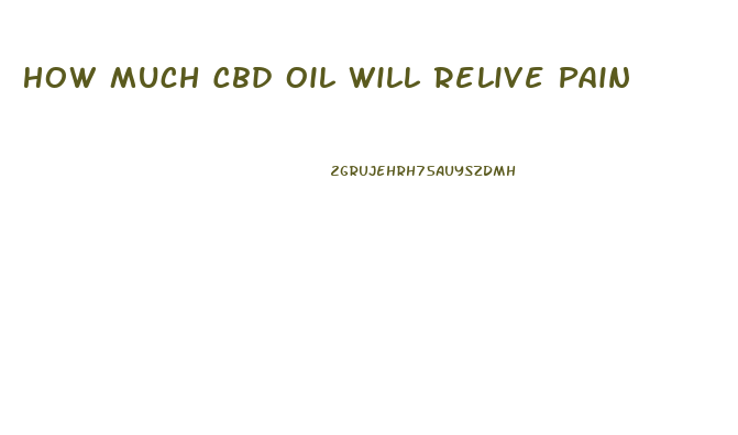 How Much Cbd Oil Will Relive Pain