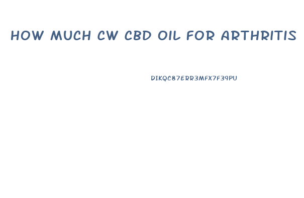 How Much Cw Cbd Oil For Arthritis
