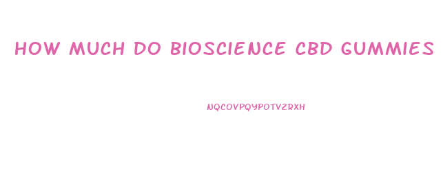 How Much Do Bioscience Cbd Gummies Cost