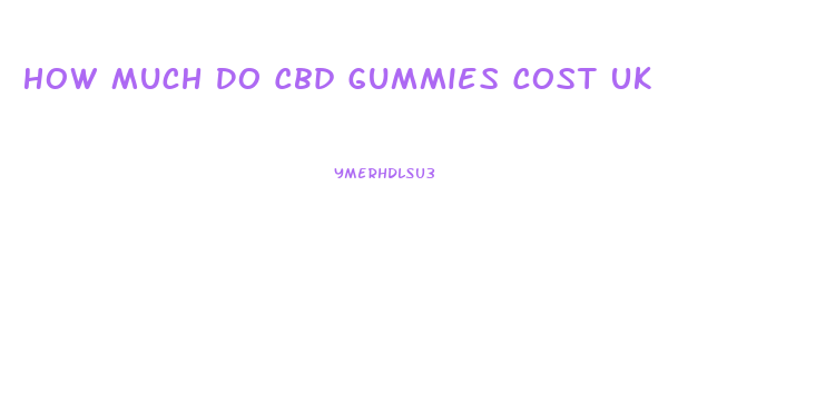How Much Do Cbd Gummies Cost Uk