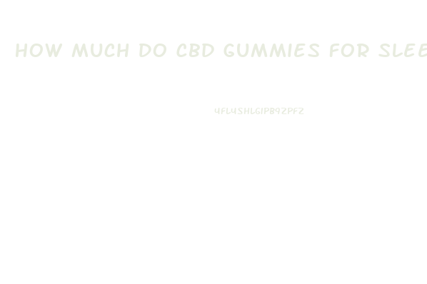 How Much Do Cbd Gummies For Sleep Cost