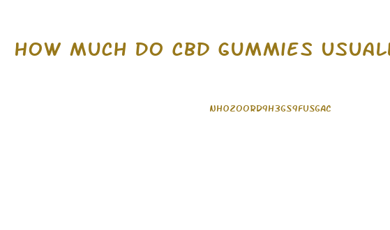 How Much Do Cbd Gummies Usually Cost