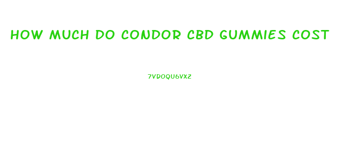 How Much Do Condor Cbd Gummies Cost