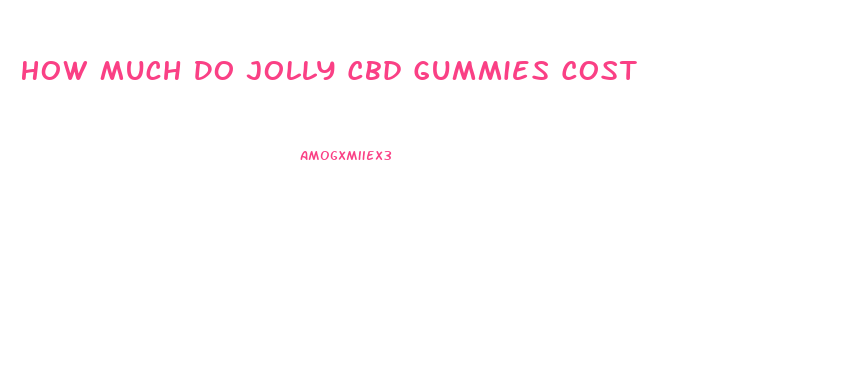 How Much Do Jolly Cbd Gummies Cost