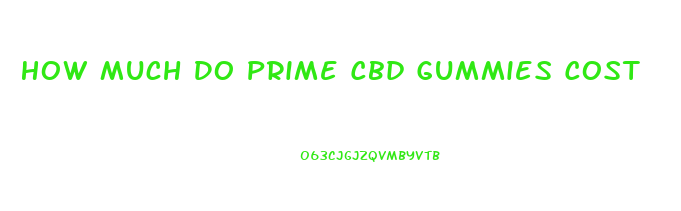 How Much Do Prime Cbd Gummies Cost
