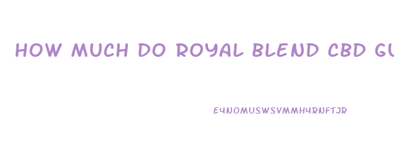 How Much Do Royal Blend Cbd Gummies Cost