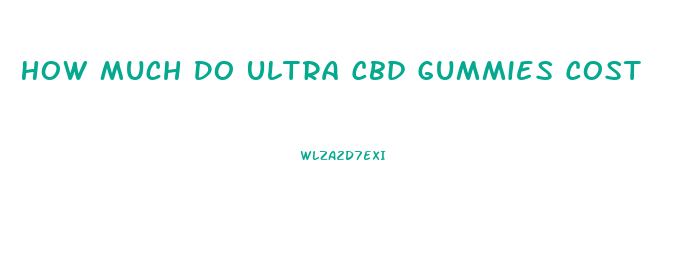 How Much Do Ultra Cbd Gummies Cost